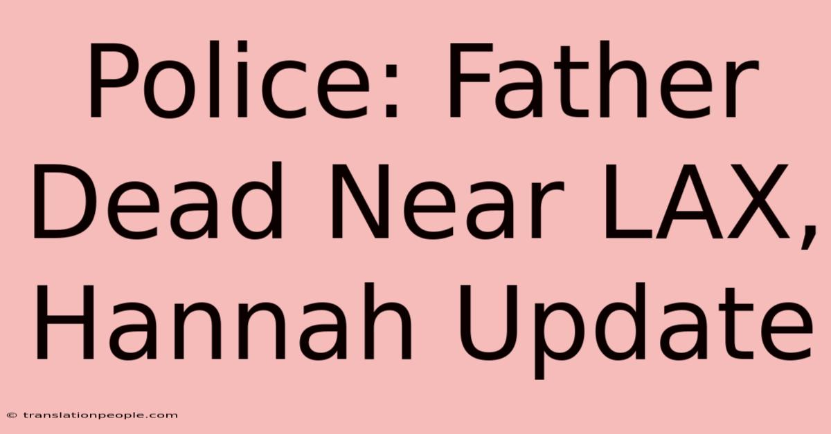 Police: Father Dead Near LAX, Hannah Update