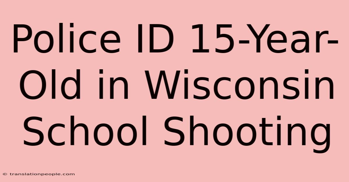 Police ID 15-Year-Old In Wisconsin School Shooting