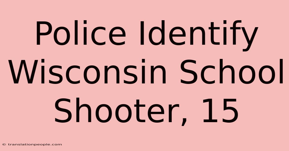 Police Identify Wisconsin School Shooter, 15