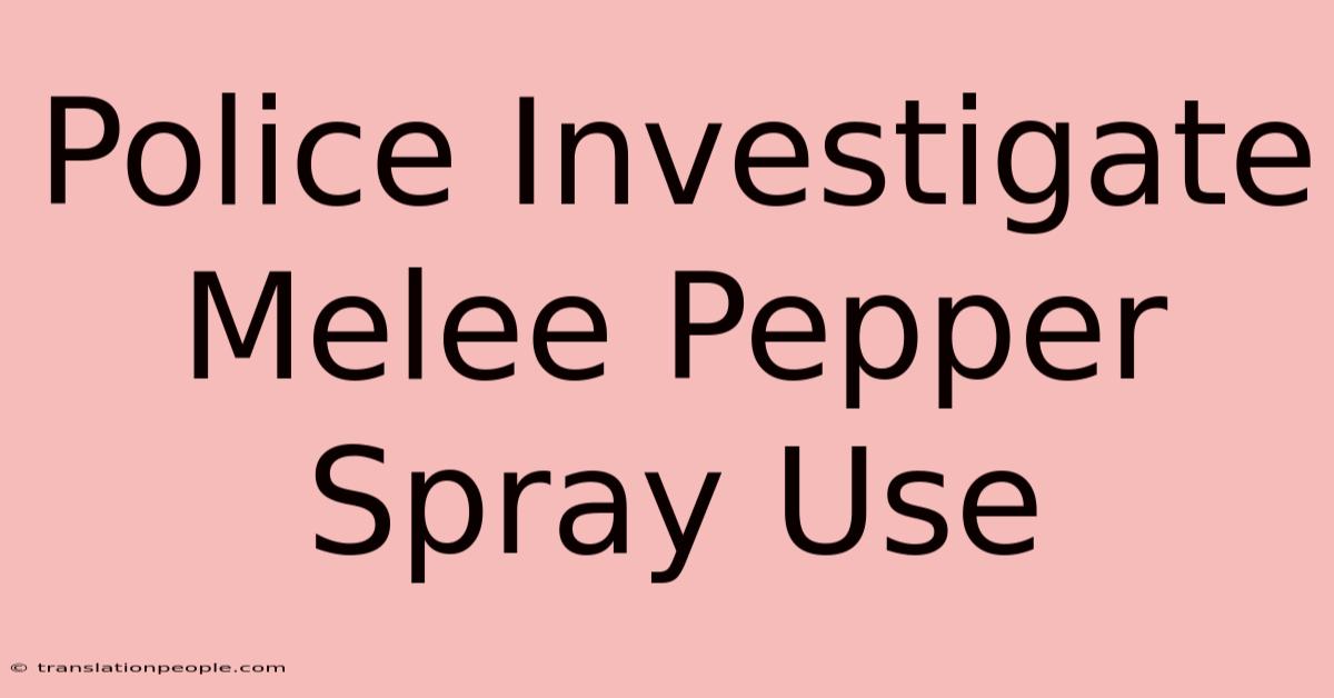 Police Investigate Melee Pepper Spray Use