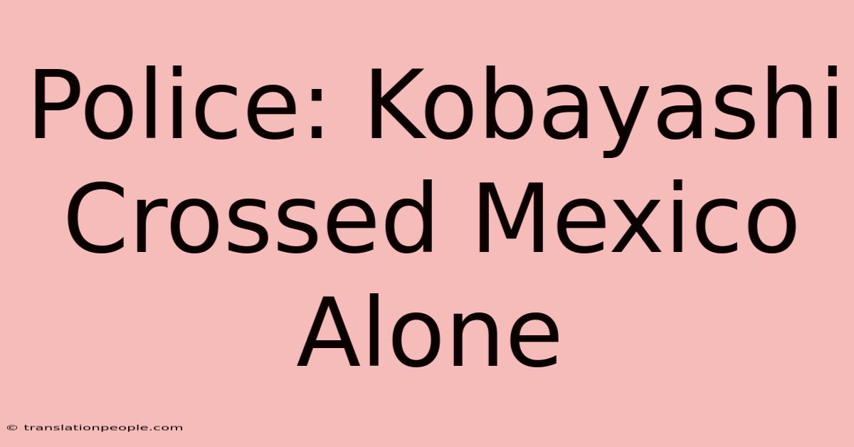 Police: Kobayashi Crossed Mexico Alone