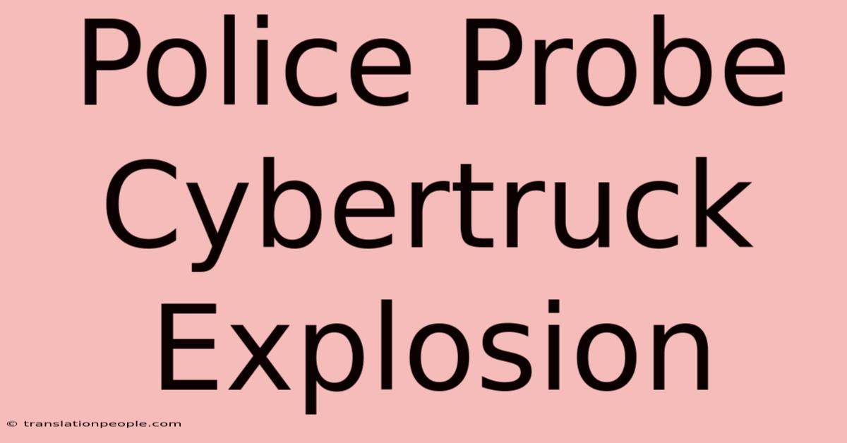 Police Probe Cybertruck Explosion