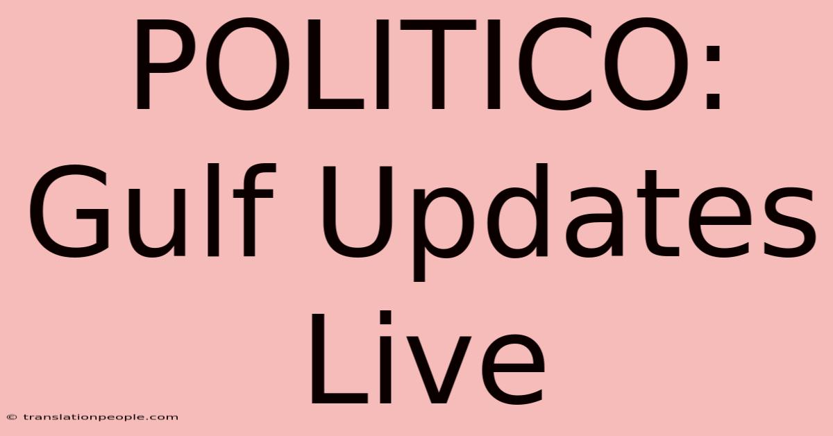 POLITICO: Gulf Updates Live