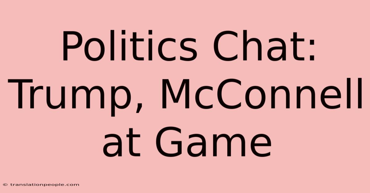 Politics Chat: Trump, McConnell At Game