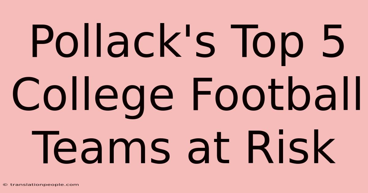 Pollack's Top 5 College Football Teams At Risk