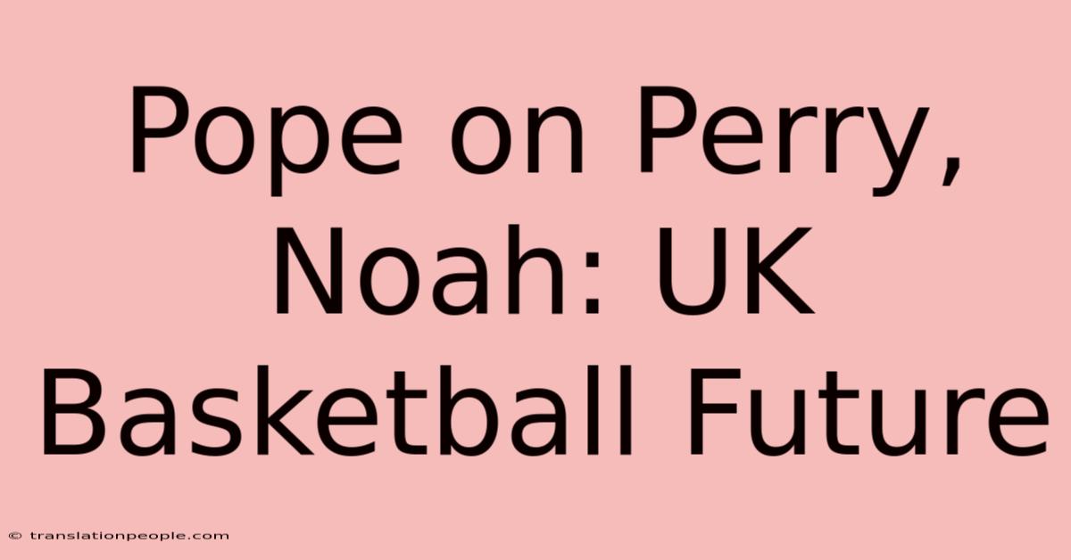 Pope On Perry, Noah: UK Basketball Future