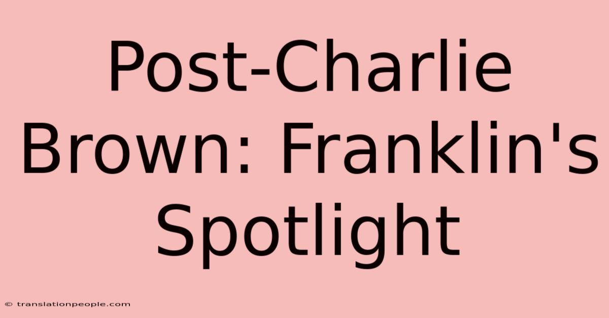 Post-Charlie Brown: Franklin's Spotlight