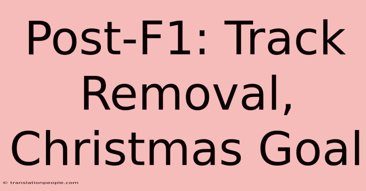 Post-F1: Track Removal, Christmas Goal