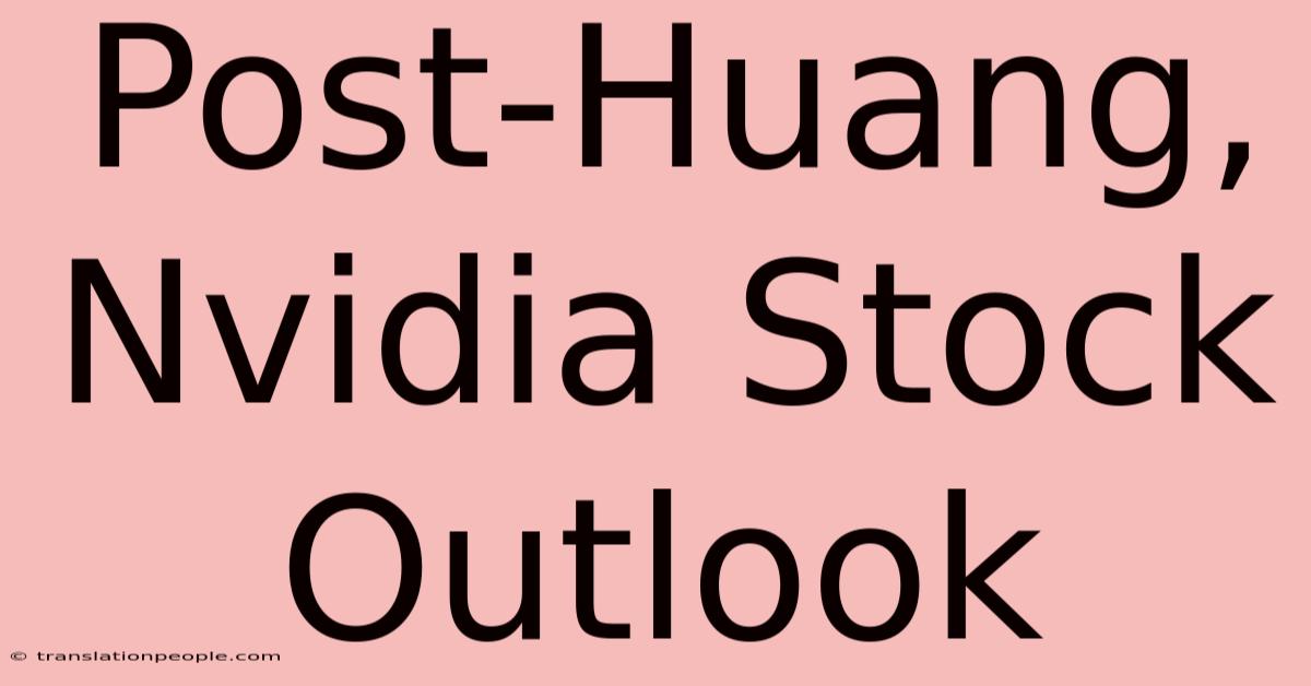 Post-Huang, Nvidia Stock Outlook