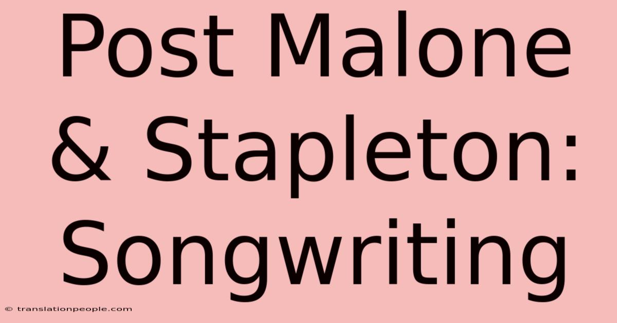 Post Malone & Stapleton: Songwriting