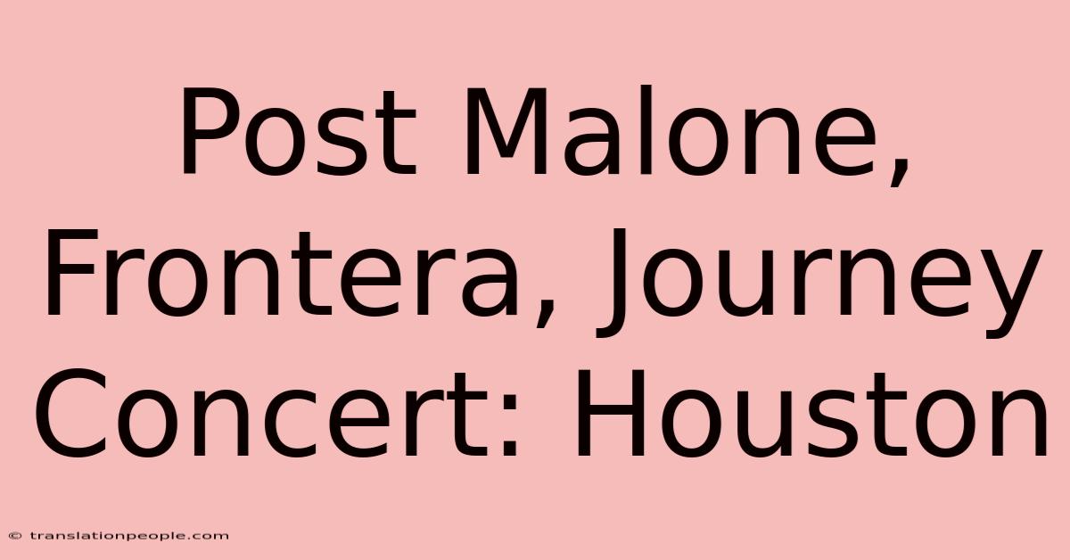 Post Malone, Frontera, Journey Concert: Houston