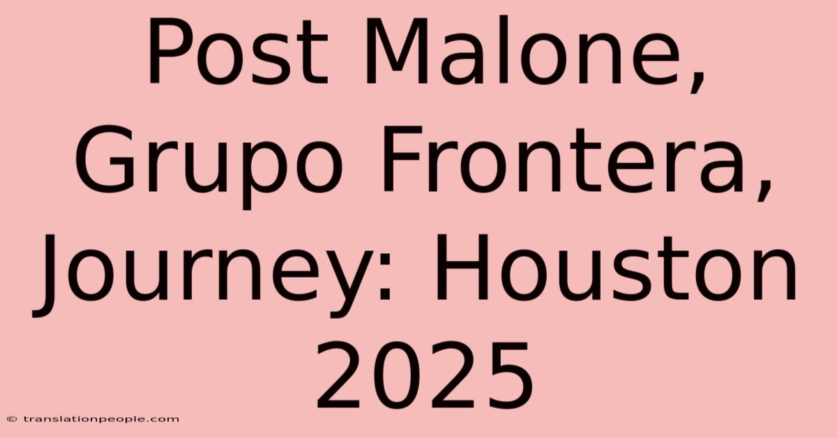 Post Malone, Grupo Frontera, Journey: Houston 2025