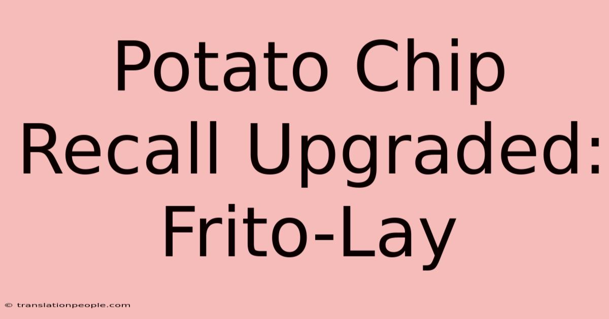 Potato Chip Recall Upgraded: Frito-Lay