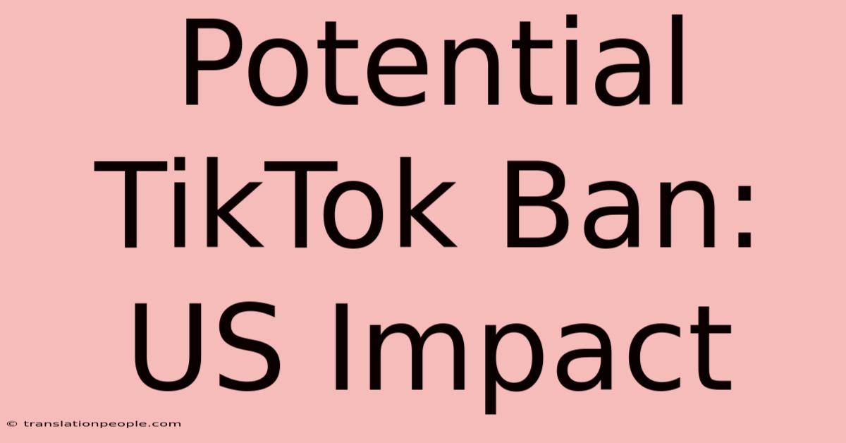 Potential TikTok Ban: US Impact