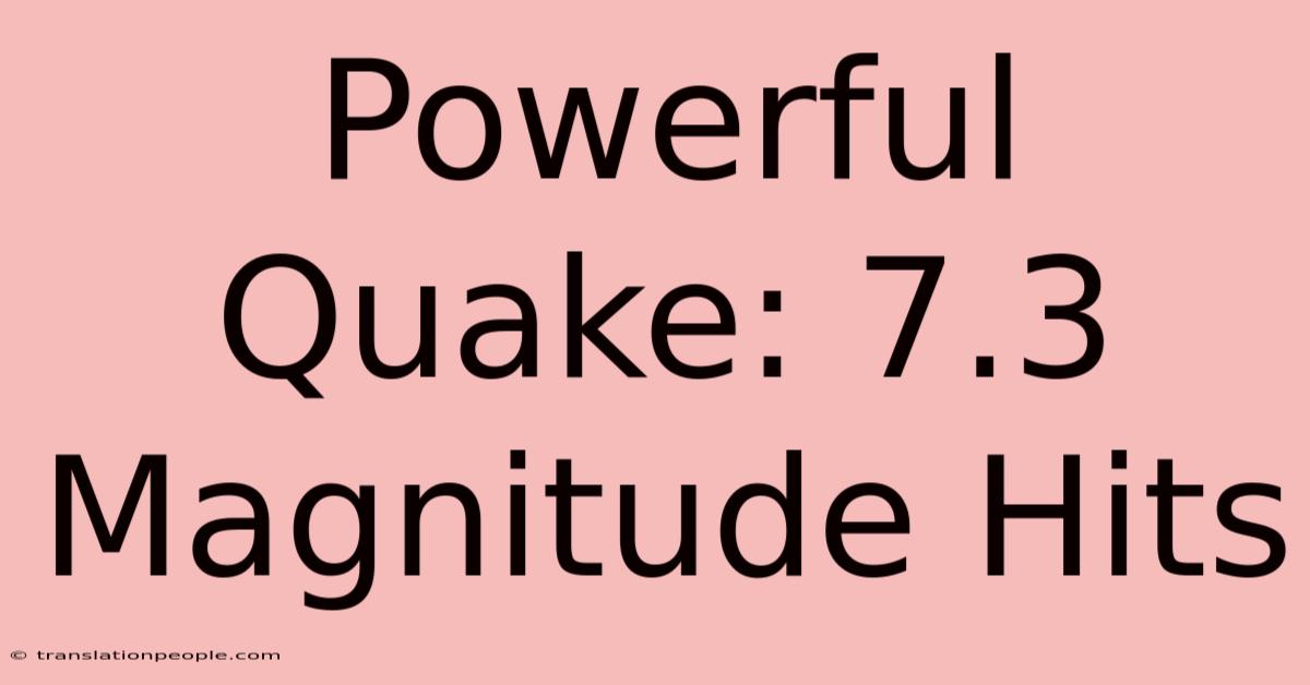 Powerful Quake: 7.3 Magnitude Hits