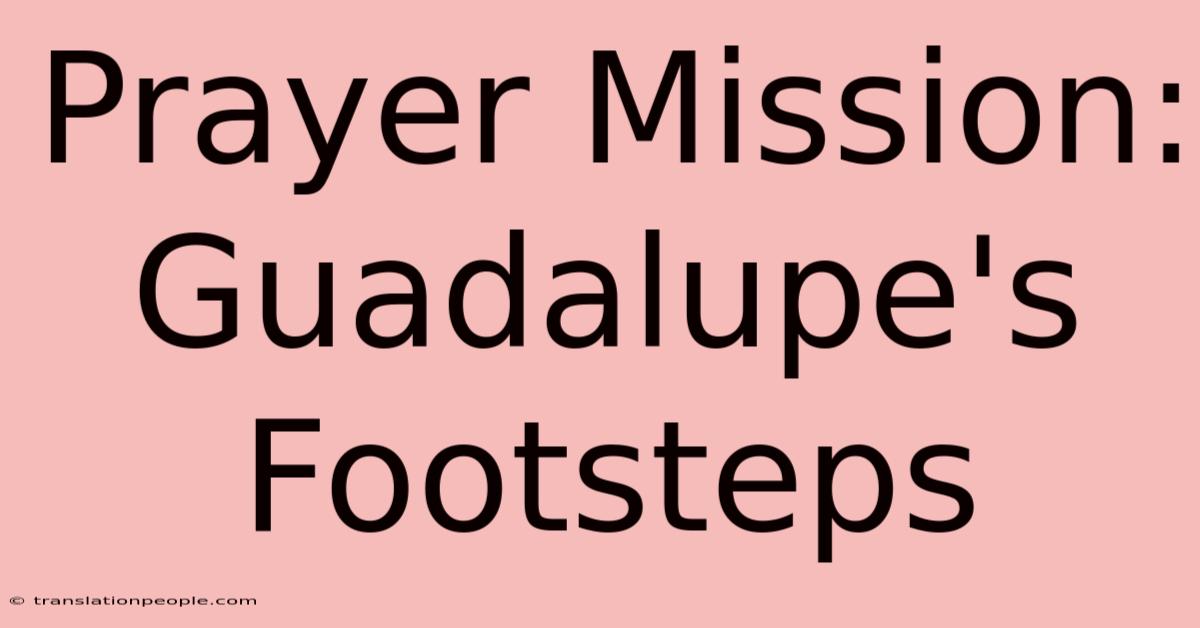 Prayer Mission: Guadalupe's Footsteps