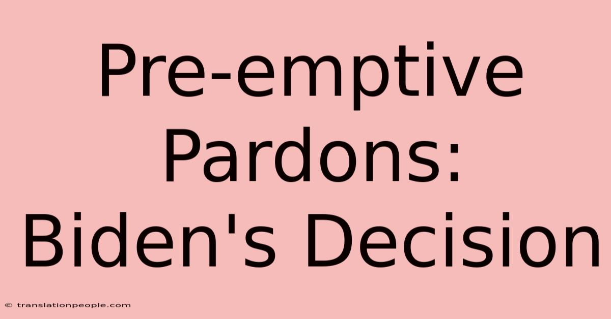 Pre-emptive Pardons: Biden's Decision