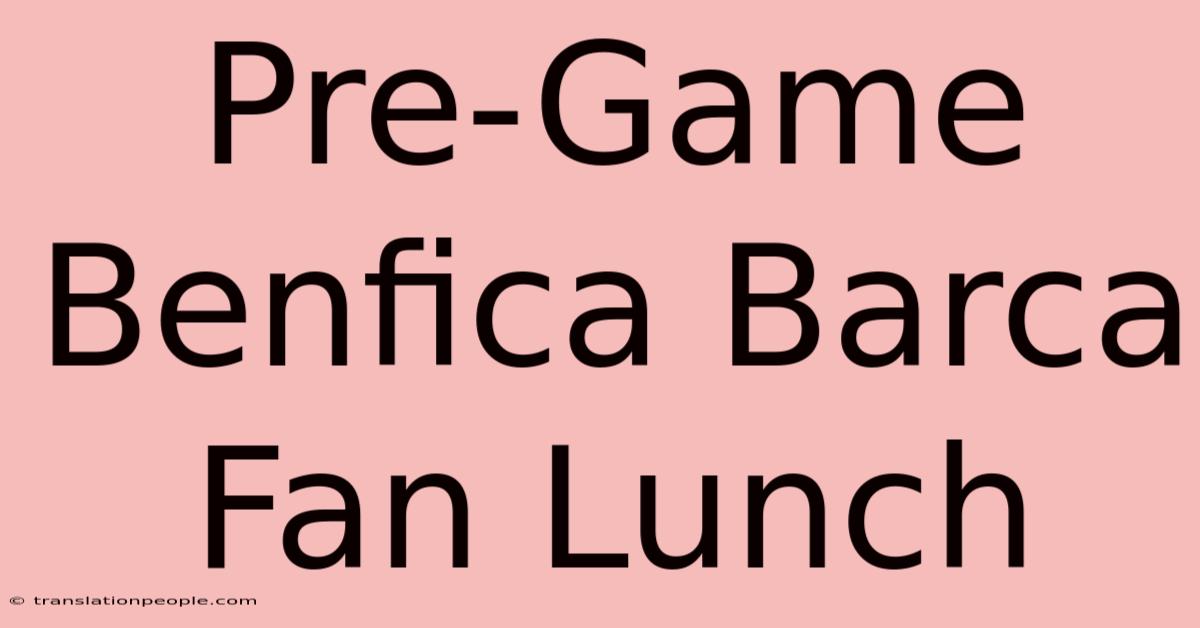 Pre-Game Benfica Barca Fan Lunch