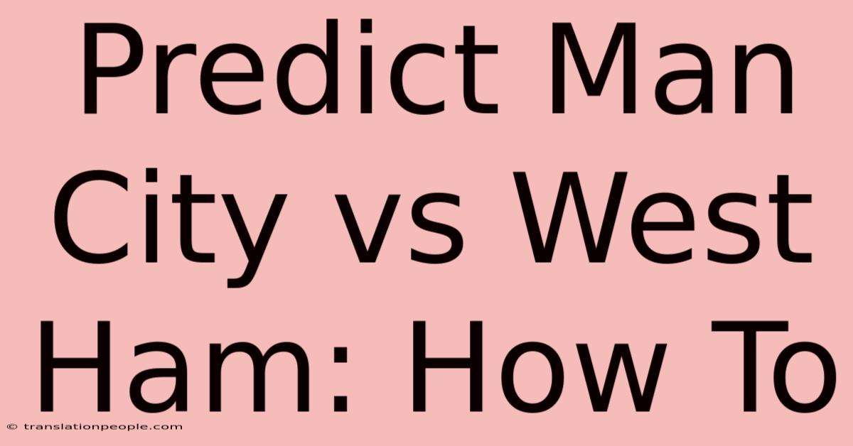 Predict Man City Vs West Ham: How To