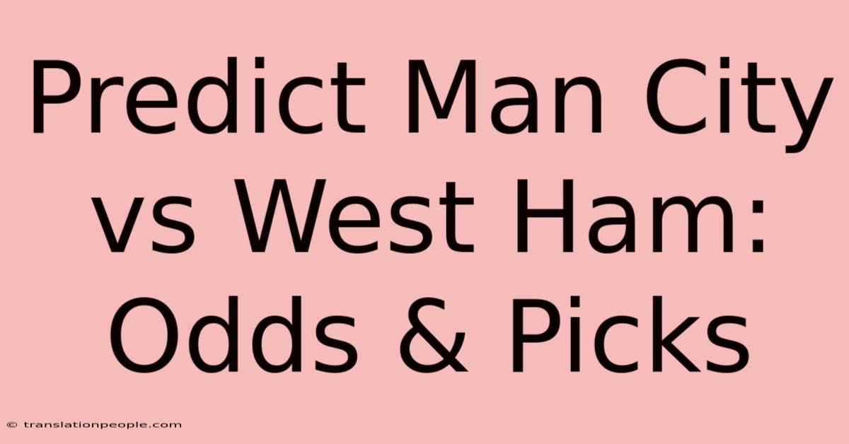 Predict Man City Vs West Ham: Odds & Picks