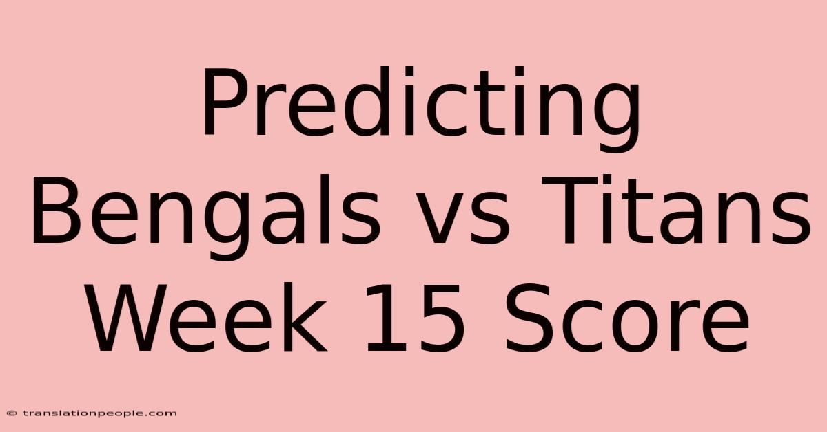 Predicting Bengals Vs Titans Week 15 Score