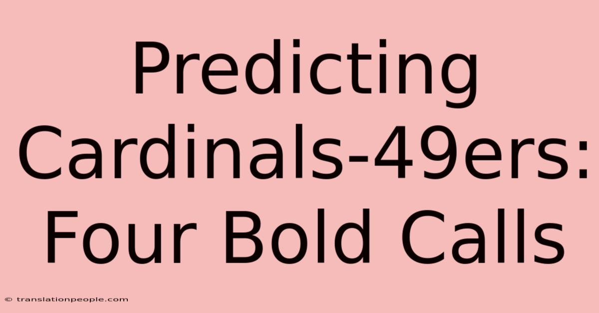 Predicting Cardinals-49ers: Four Bold Calls