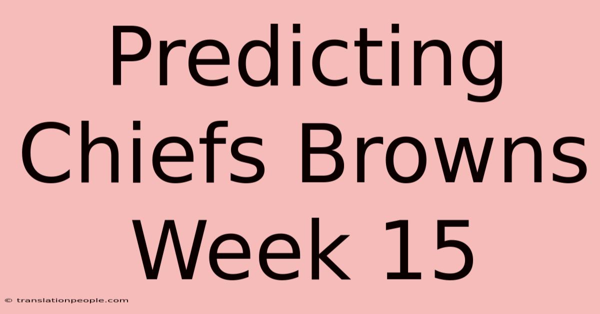 Predicting Chiefs Browns Week 15