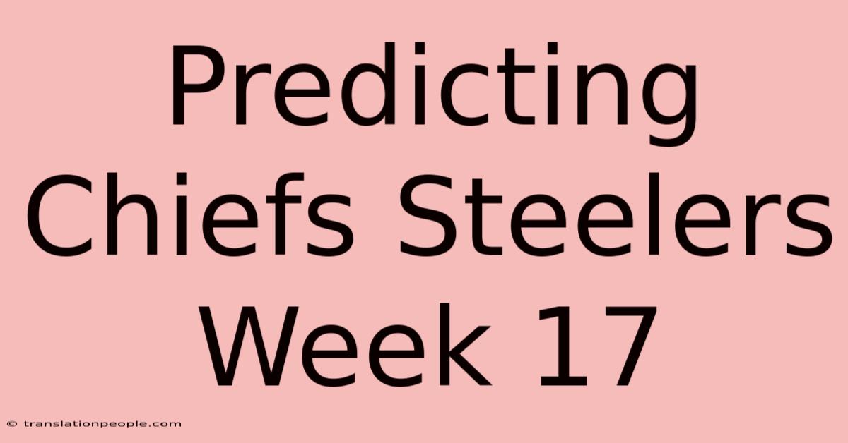 Predicting Chiefs Steelers Week 17