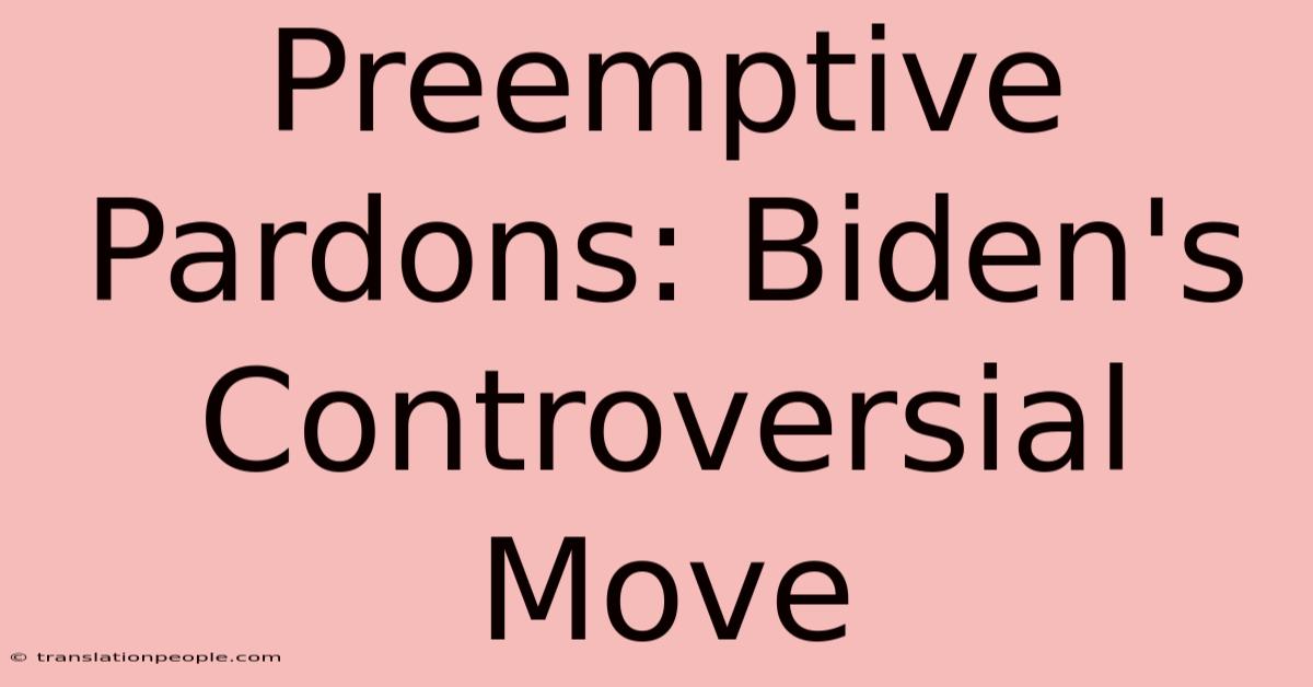 Preemptive Pardons: Biden's Controversial Move