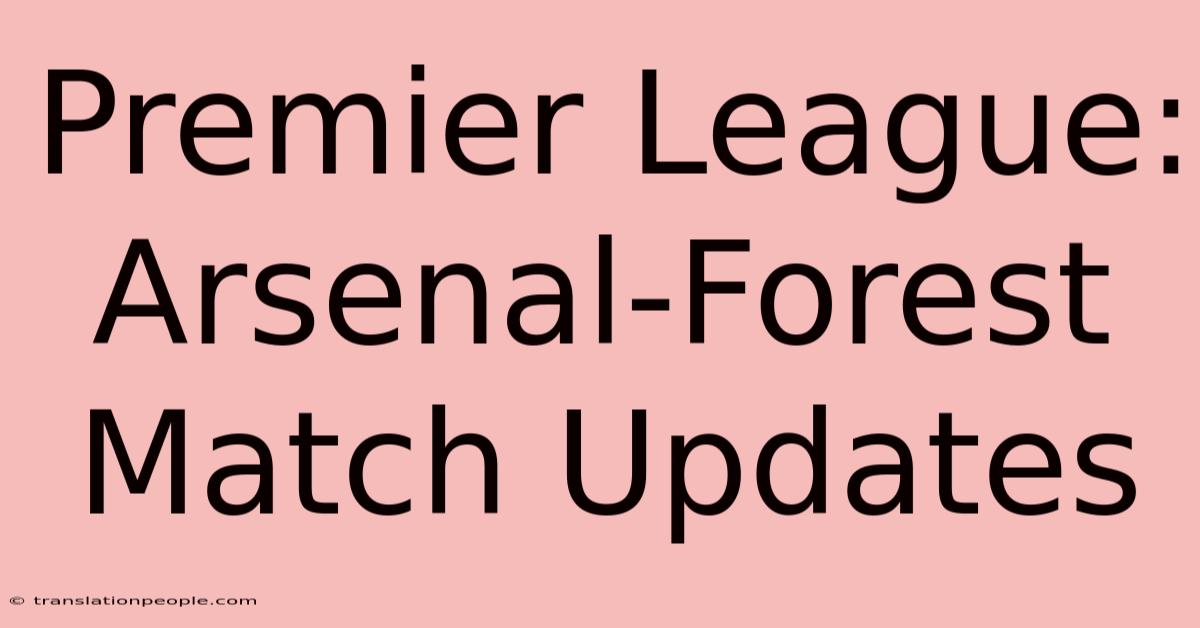 Premier League: Arsenal-Forest Match Updates