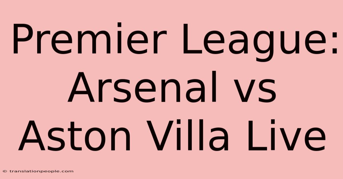 Premier League: Arsenal Vs Aston Villa Live