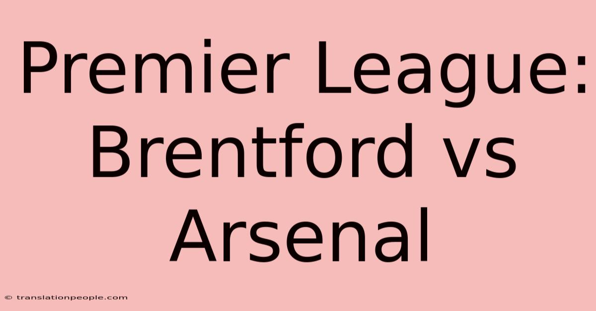 Premier League: Brentford Vs Arsenal