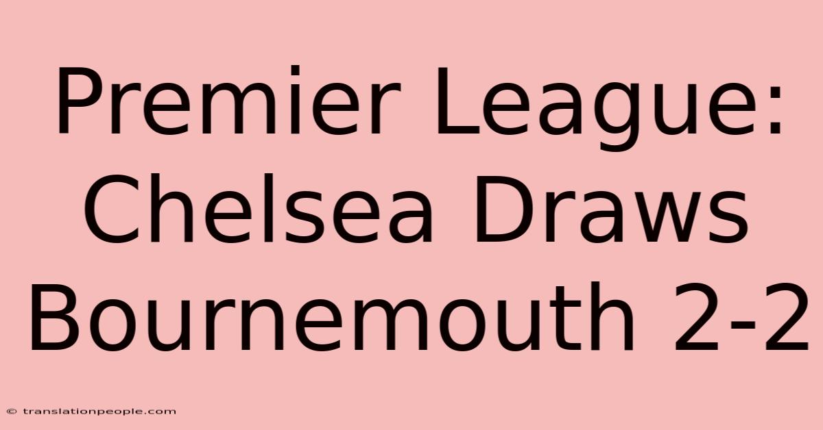 Premier League: Chelsea Draws Bournemouth 2-2