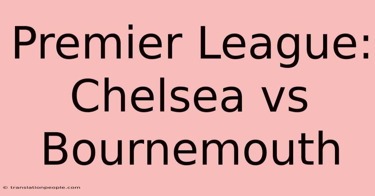 Premier League: Chelsea Vs Bournemouth