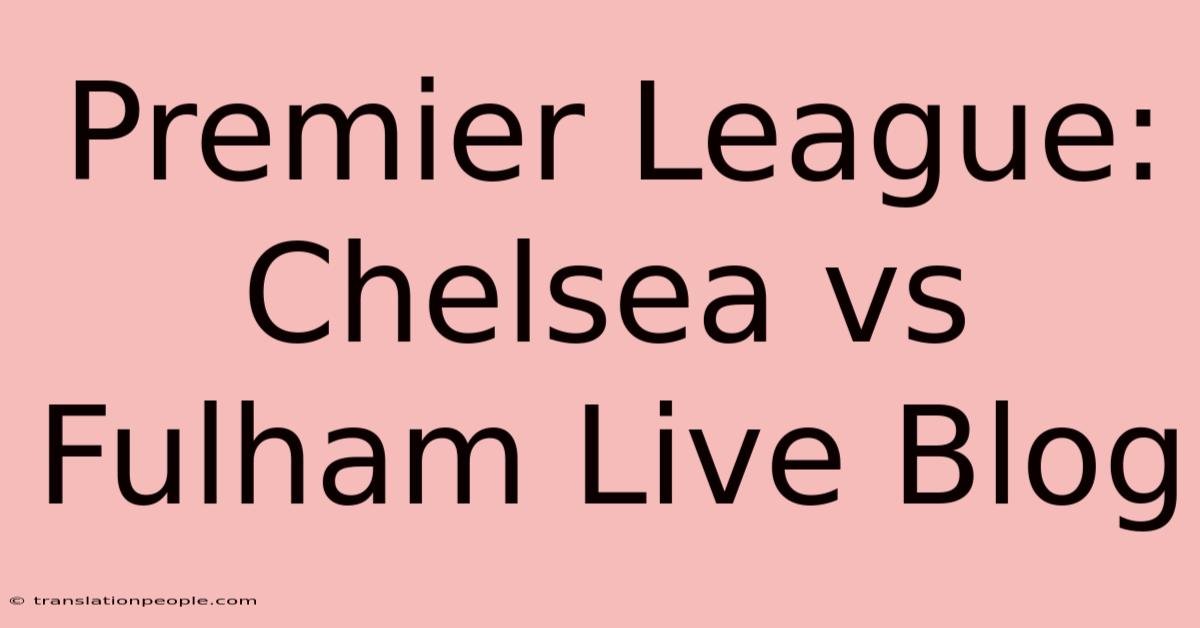 Premier League: Chelsea Vs Fulham Live Blog