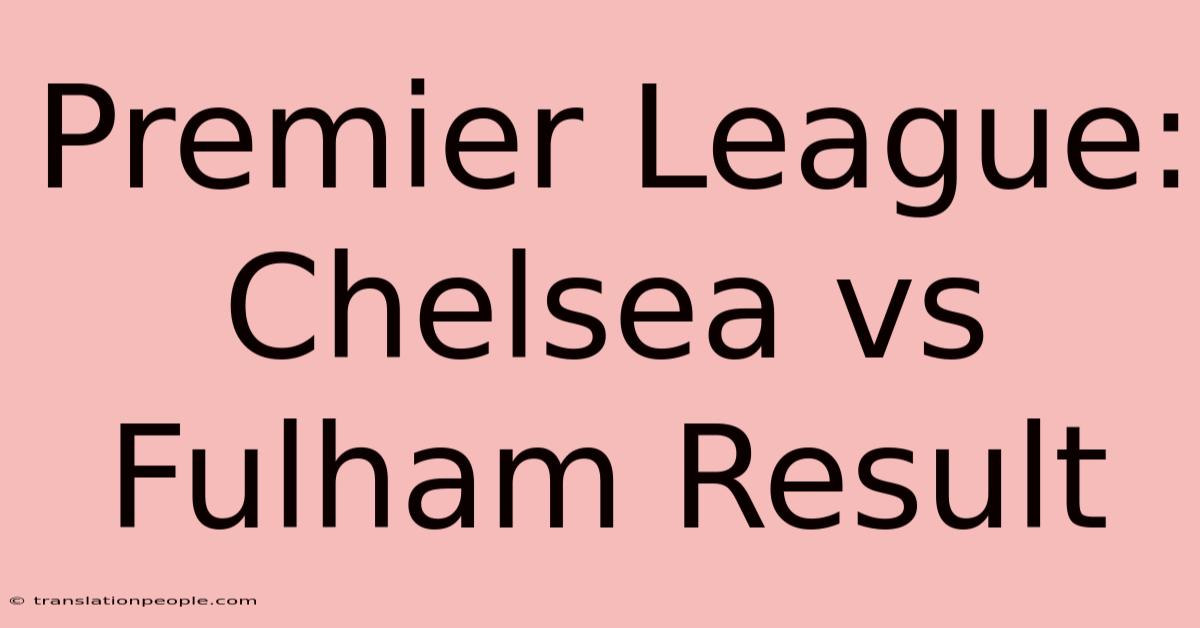 Premier League: Chelsea Vs Fulham Result