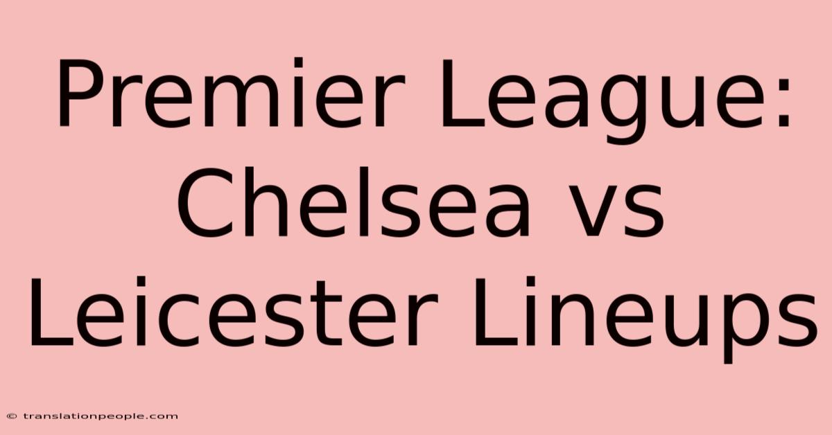 Premier League: Chelsea Vs Leicester Lineups