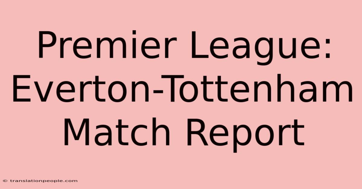 Premier League: Everton-Tottenham Match Report