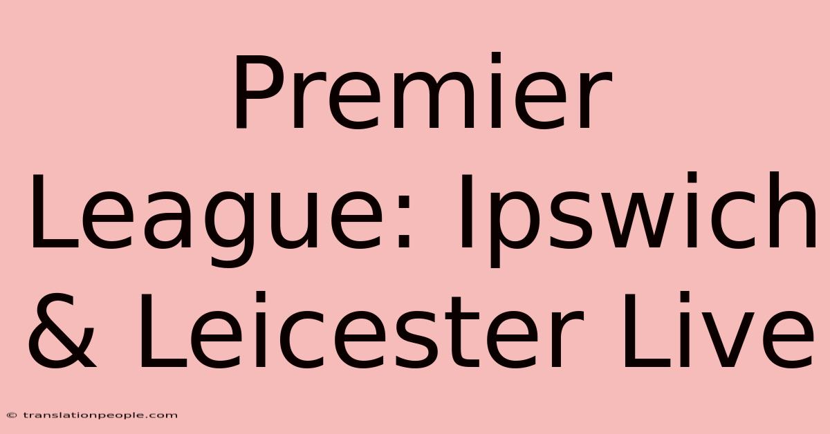 Premier League: Ipswich & Leicester Live