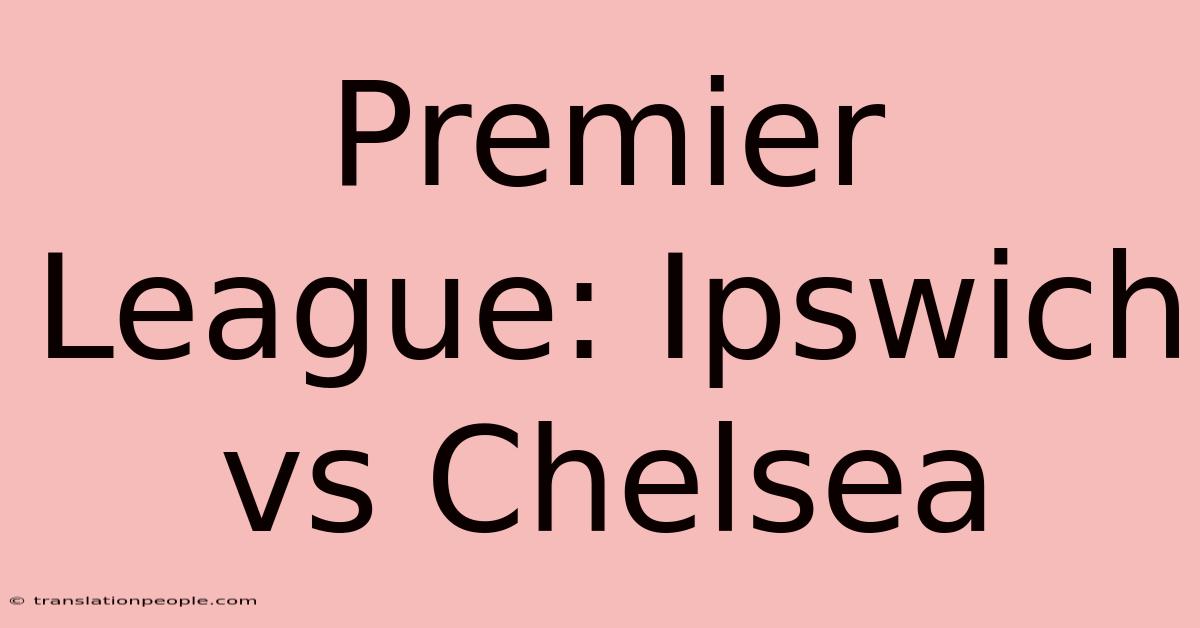 Premier League: Ipswich Vs Chelsea