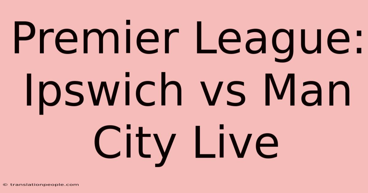 Premier League: Ipswich Vs Man City Live