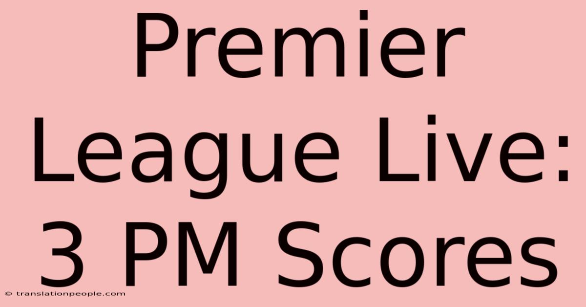 Premier League Live: 3 PM Scores