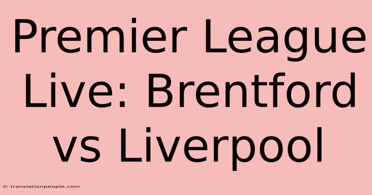 Premier League Live: Brentford Vs Liverpool