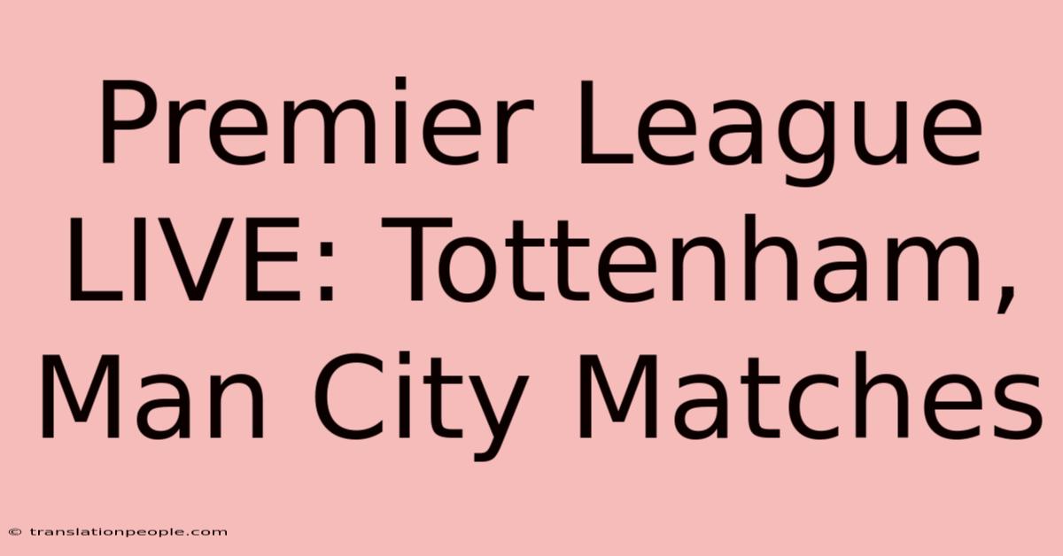 Premier League LIVE: Tottenham, Man City Matches