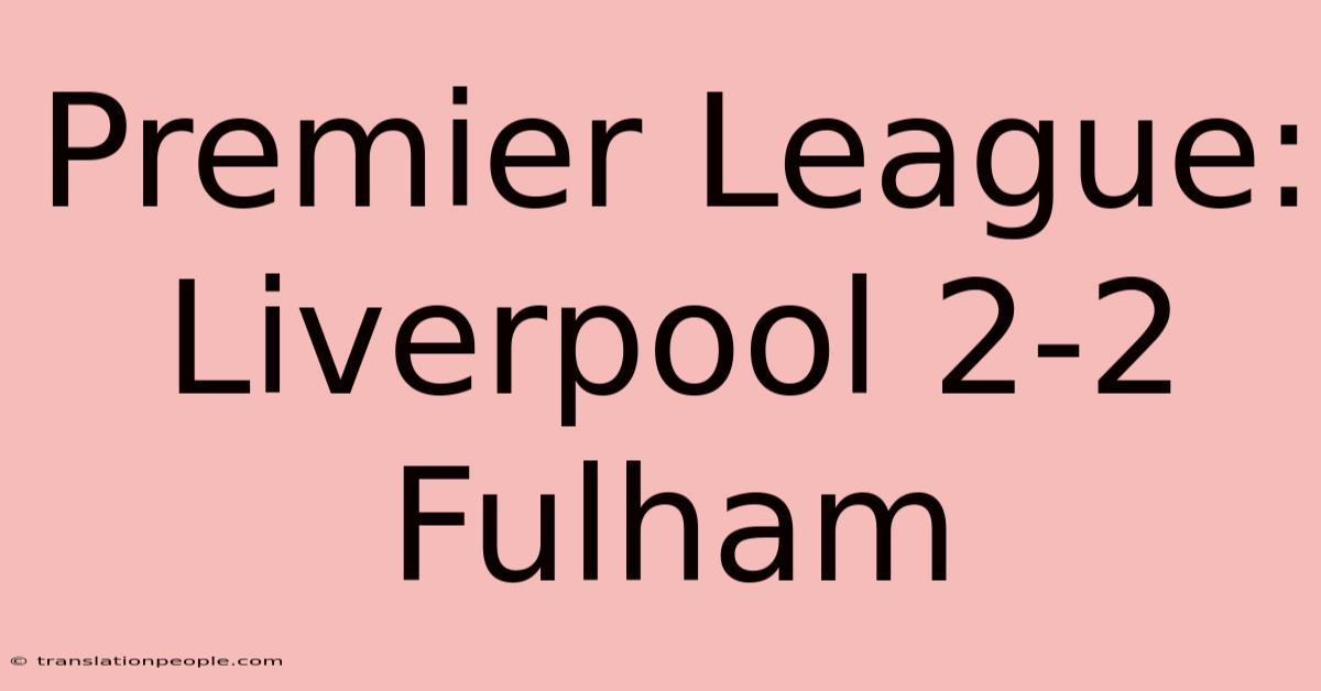 Premier League: Liverpool 2-2 Fulham