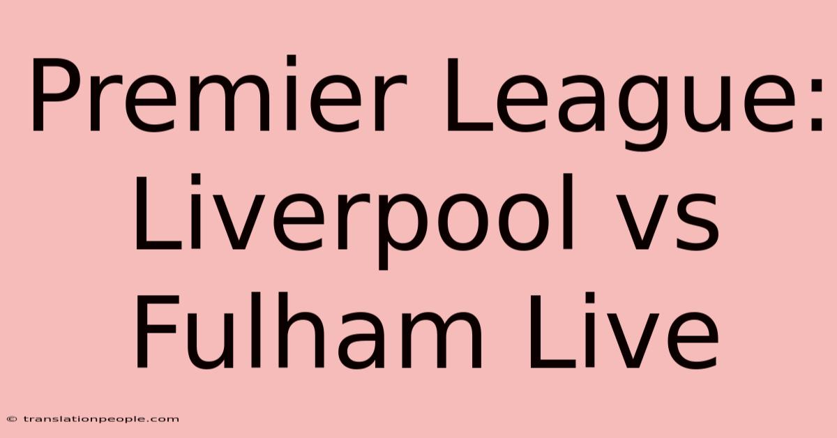 Premier League: Liverpool Vs Fulham Live