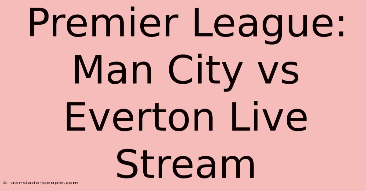 Premier League: Man City Vs Everton Live Stream