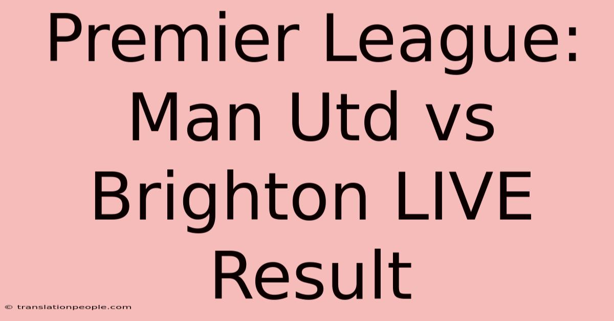 Premier League: Man Utd Vs Brighton LIVE Result