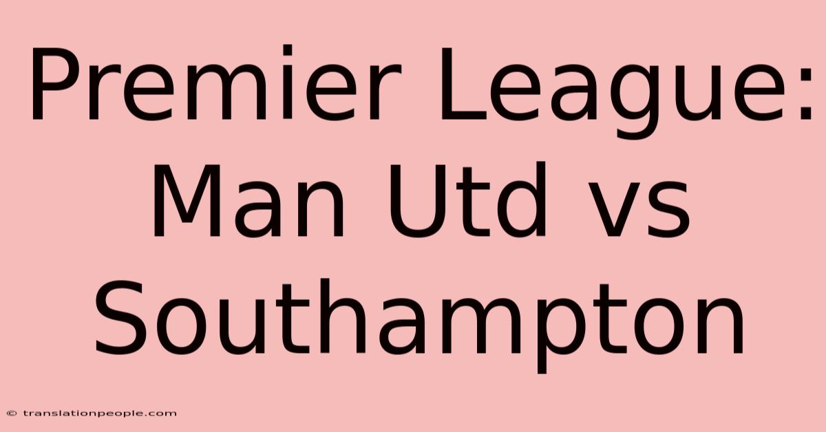 Premier League: Man Utd Vs Southampton