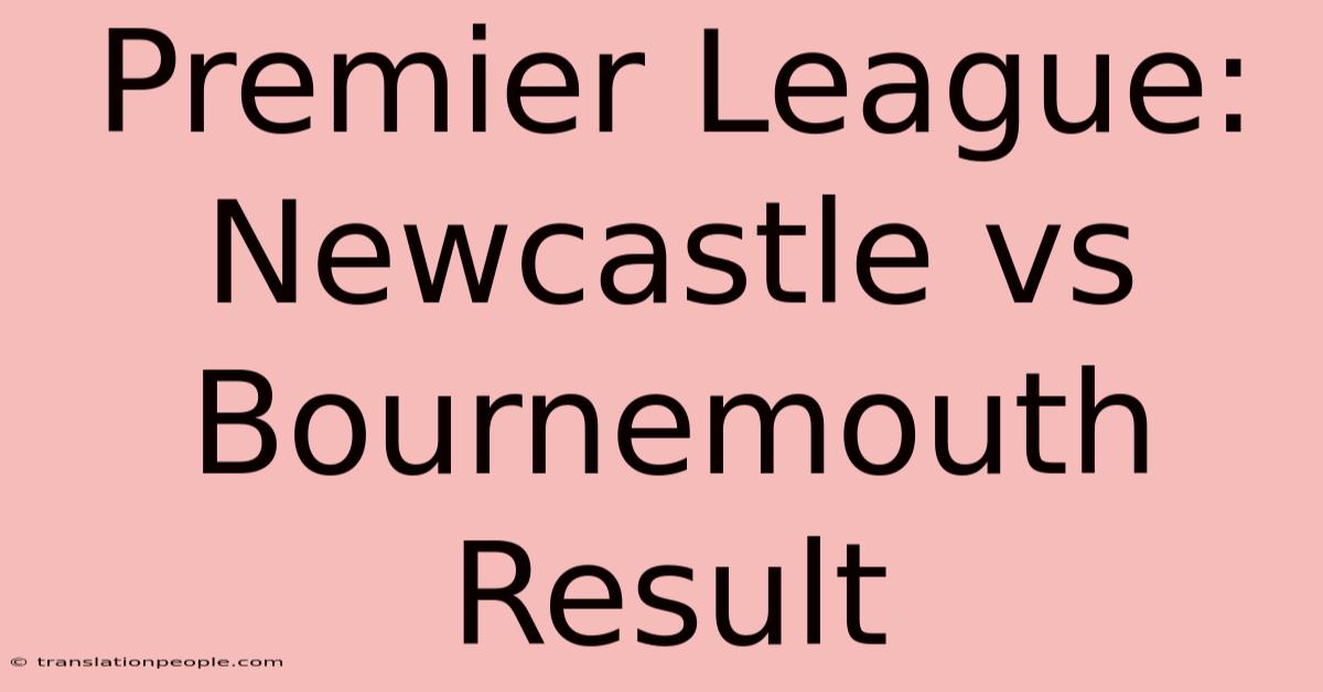 Premier League: Newcastle Vs Bournemouth Result